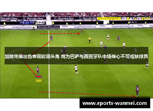 加维凭借出色表现崭露头角 成为巴萨与西班牙队中场核心不可或缺球员