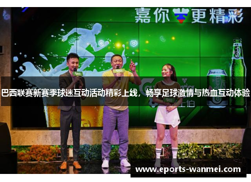 巴西联赛新赛季球迷互动活动精彩上线，畅享足球激情与热血互动体验
