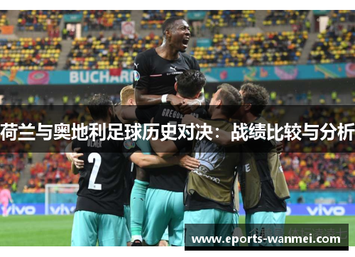 荷兰与奥地利足球历史对决：战绩比较与分析