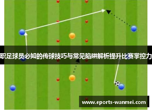 职足球员必知的传球技巧与常见陷阱解析提升比赛掌控力