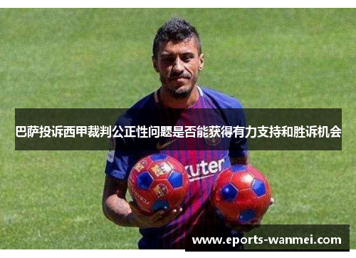 巴萨投诉西甲裁判公正性问题是否能获得有力支持和胜诉机会