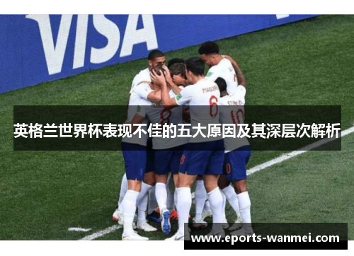 英格兰世界杯表现不佳的五大原因及其深层次解析